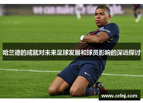 哈兰德的成就对未来足球发展和球员影响的深远探讨