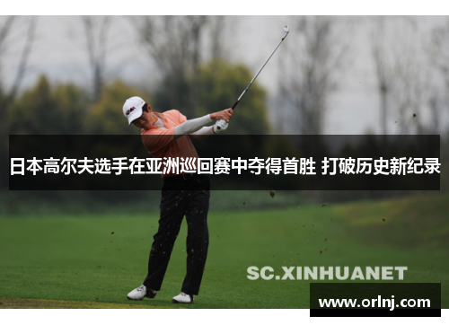 日本高尔夫选手在亚洲巡回赛中夺得首胜 打破历史新纪录