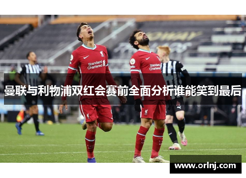 曼联与利物浦双红会赛前全面分析谁能笑到最后