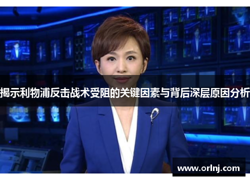 揭示利物浦反击战术受阻的关键因素与背后深层原因分析