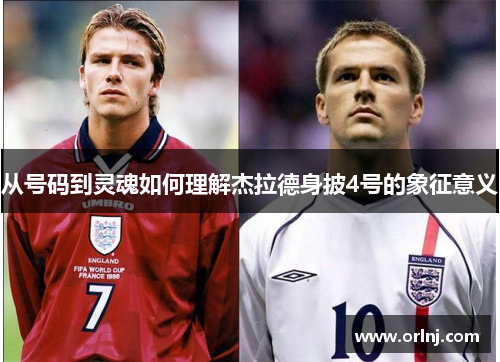 从号码到灵魂如何理解杰拉德身披4号的象征意义