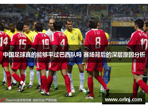 中国足球真的能够平过巴西队吗 赛场背后的深层原因分析